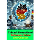 Zukunft Deutschland: Reformen, Krisen und Chancen