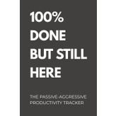 100% Done But Still Here: Funny Passive-Aggressive Productivity Tracker for Office, Work, and Quiet Quitting