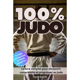100 % Judo: Histoire, techniques, champions et esprit du judo