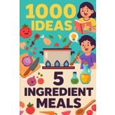 1000 Ideas: 5 Ingredient Meals: The Magic of Minimalist Cooking. (1000 Ideas Books)