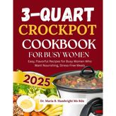 3-Quart Crockpot Cookbook for Busy Women: Easy, Flavorful Recipes for Busy Women Who Want Nourishing, Stress-Free Meals
