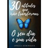 30 Atitudes que irão transformar o seu dia e sua vida