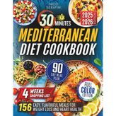 30 Minutes Mediterranean Diet Cookbook: 156 Easy, Flavorful Meals for Weight loss and Heart Health