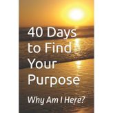 40 Days to Find Your Purpose: Why Am I Here?