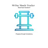 90 Day Muscle Tracker: Build Track and Transform - One Rep at a Time