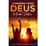 A MANEIRA COMO DEUS MUDA VIDAS: Uma Coleção De Testemunhos Que Podem Transformar Sua Existência