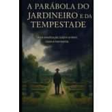 A parábola do jardineiro e da tempestade: Uma meditação sobre ordem, caos e harmonia.