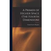 A Primer of Higher Space (The Fourth Dimension)