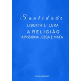 A Santidade Liberta e Cura: A Religiao aprisiona, cega e mata
