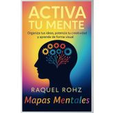 ACTIVA TU MENTE: EL PODER DE LOS MAPAS MENTALES: Organizar tus Ideas, Desarrollar tu Creatividad y Transformar tu Vida