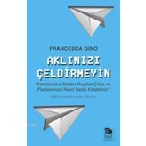 Aklınızı Çeldirmeyin - Francesca Gino