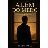 Além do Medo: Como a Fé pode transformar ansiedade em Confiança