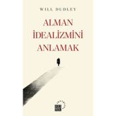 Alman İdealizmini Anlamak - Will Dudley