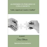 Alzheimer un percorso di cura e dignità: Guida e supporto per caregiver e familiari: 1