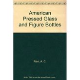 American Pressed Glass and Figure Bottles