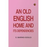 An Old English Home; And its dependencies