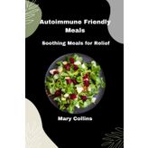 Autoimmune Friendly Meals: Soothing Meals for Relief