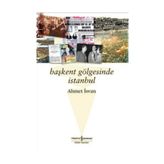 BAŞKENT GÖLGESİNDE İSTANBUL - AHMET İSVAN
