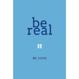 Be Real or Be Gone: 6 x 9 Blank Lined Notebook Journal - Work Notebook with sarcastic Saying on Cover