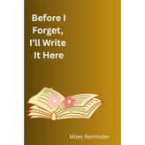 Before I Forget, I’ll Write It Here: A Minimalist Journal for Daily Thoughts, Notes, Memory Keeping, and Brain Writing
