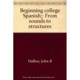 Beginning college Spanish;: From sounds to structures [Hardcover] by Dalbor, ...