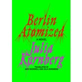 Berlin Atomized: A Novel