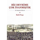 Biz Devrime Çok İnanmıştık - Halil Paşa