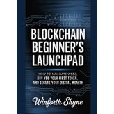 BLOCKCHAIN BEGINNER’S LAUNCHPAD: How to Navigate Web3, Buy Your First Token, and Secure Your Digital Wealth