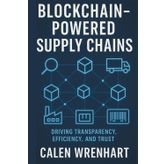 Blockchain-Powered Supply Chains: Driving Transparency, Efficiency, and Trust (Bussiness Collections)