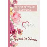 Blood Pressure & Diabetes Logbook for Women (90-Day Floral Edition): Beautiful Large Print Health Tracker Journal for Daily Blood Pressure, Blood Sugar, Meals, Medications & Notes