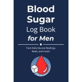 Blood Sugar Log Book for Men: Track Daily Glucose Levels, Meals, and Notes in a Straightforward Diabetes Journal for Men’s Health