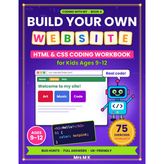 Build Your Own Website: HTML & CSS Coding Workbook for Kids Ages 9-12: 15 Projects, 75 Exercises and Real Browser Screenshots – A Beginner's Web Design Book with Bit the Robot