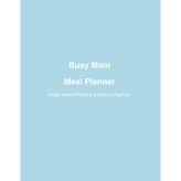 Busy Mom Meal Planner: Simple Weekly Planning & Grocery Organizer: Plan, Shop, Cook, and Enjoy Family Meals with Ease