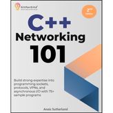C++ Networking 101, Second Edition: Build strong expertise into programming sockets, protocols, VPNs, and asynchronous I/O with 75+ sample programs