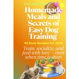 Care with Flavor: Homemade Meals and Secrets of Easy Dog Training: Train, socialize, and feed with love — even when time is short