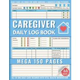 Caregiver Daily Log Book: Mega 150 Page Care Journal to Track the Medication, Meals, Vital Signs & much more for Elderly & Seniors or Patients with Dementia & Alzheimer's