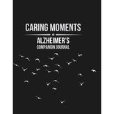 Caring Moments - Alzheimer’s Companion Journal: Structured Daily Logs For Health, Mood, Meals & Care Management