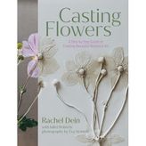 Casting Flowers: A Step-By-Step Guide to Creating Beautiful Botanical Art