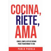 Cocina, Ríete, Ama: Como el simple acto de cocinar puede transformar tu vida