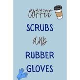 Coffee Scrubs and Rubber Gloves: Funny Gift Notebook for Nurses