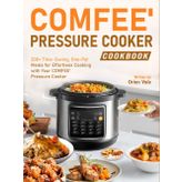 COMFEE' Pressure Cooker Cookbook: 200+ Time-Saving, One-Pot Meals for Effortless Cooking with Your COMFEE' Pressure Cooker