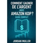 Comment gagner de l'argent avec Amazon KDP ?: Guide complet