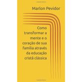 Como transformar a mente e o coração de sua família através da educação cristã clássica