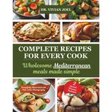 Complete Recipes for Every Cook: Wholesome Mediterranean Meals Made Simple