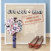 Cut Out + Keep: Around The Usa In 50 Craft Projects