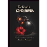 Delicada... como bomba: El poder de no explotar... sino transformar