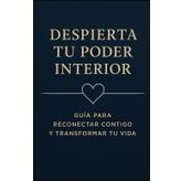 Despierta tu Poder Interior: Guía para Reconectar Contigo y Transformar tu Vida
