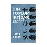 Din Toplum İktidar - İlker Belek