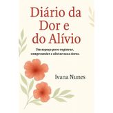 Diário da Dor e do Alívio: Uma jornada de auto-observação e cuidado (Meus Ciclos de Cura)