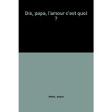 Dis, papa, l'amour c'est quoi ?